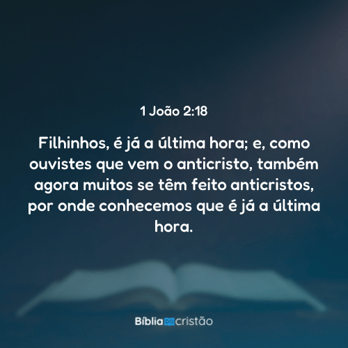 1 João 2:18 - Filhinhos, é já a última hora; e, como ouvistes que vem o ...